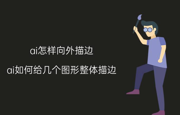 ai怎样向外描边 ai如何给几个图形整体描边？